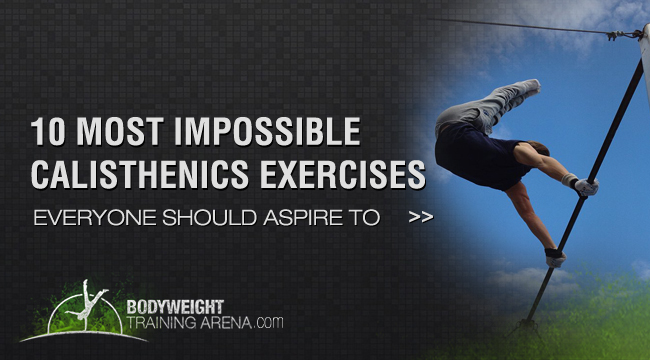 10 Most Impossible Calisthenics Exercises
