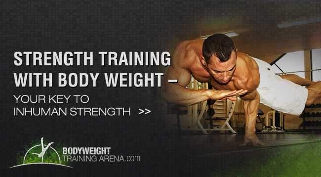 Strength Training With Body Weight – Your Key to Inhuman Strength