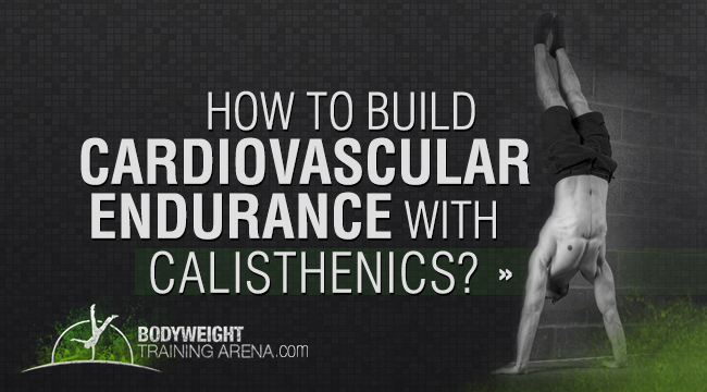 Go for longer and be stronger. How to build cardiovascular endurance with calisthenics?