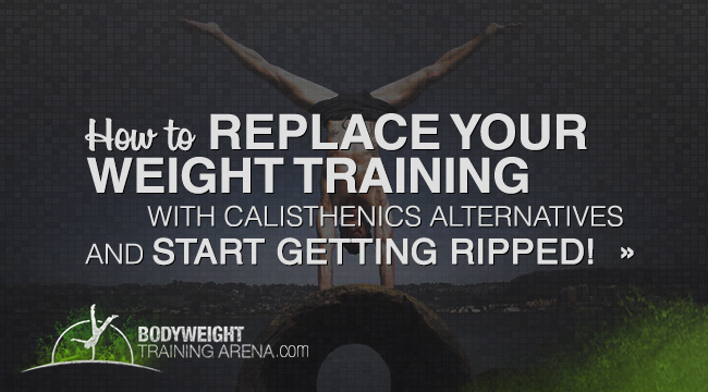How to replace your weight training with calishenics for even better results!