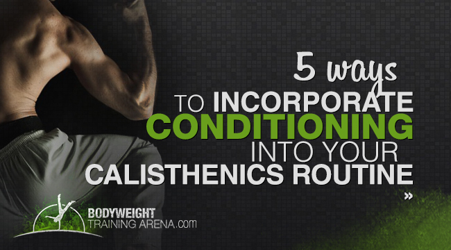 5 Ways To Incorporate Conditioning Into Your Calisthenics Routine