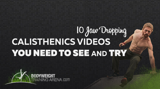 10 Jaw Dropping Calisthenics Videos you Need to See and Try