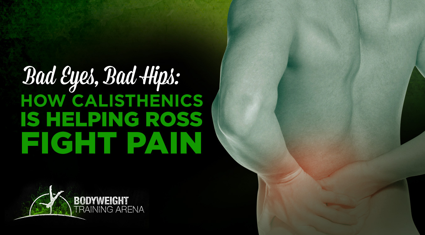 Bad Eyes, Bad Hips: How Calisthenics is Helping Ross Fight Pain