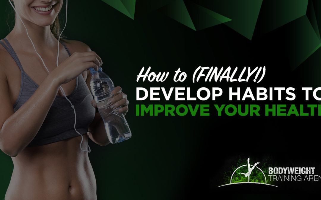 How To (FINALLY!) Develop Habits To Improve Your Health