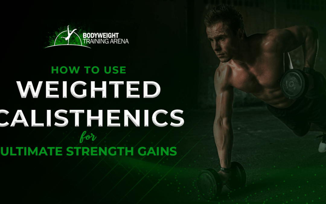 How To Use Weighted Calisthenics For Ultimate Strength Gains