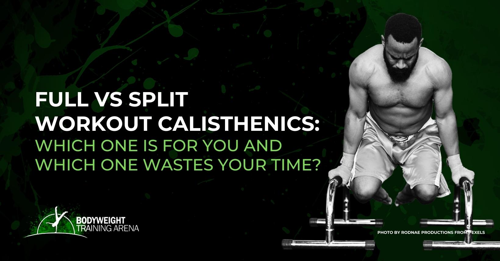 Full vs split workout calisthenics: Which one is for you and which one wastes your time?