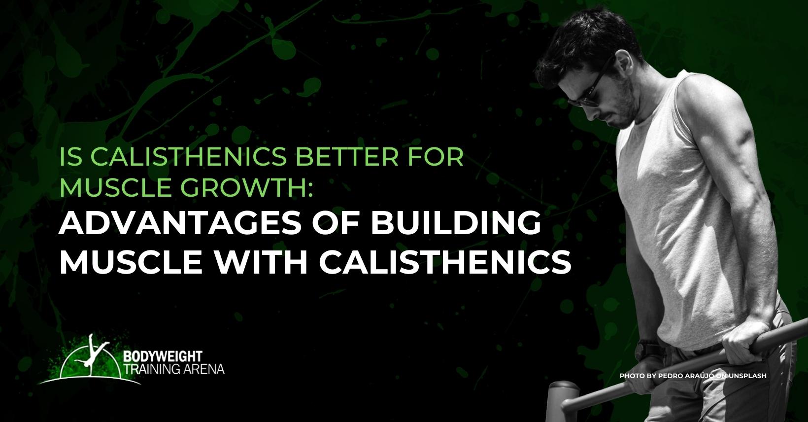 Is Calisthenics Better for Muscle Growth: Advantages of building muscle with Calisthenics