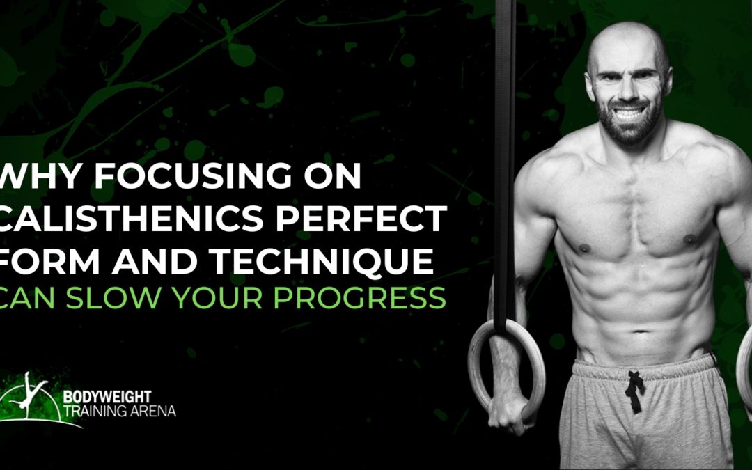 Why Focusing on Calisthenics Perfect Form and Technique Can Slow Your Progress