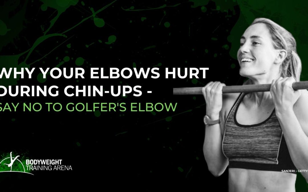 Why your elbows hurt during chin-ups – Say NO to golfer’s elbow