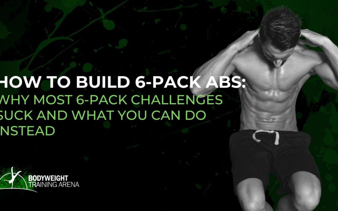 How to Build 6-pack Abs: Why Most 6-pack Challenges Suck And What You Can Do Instead