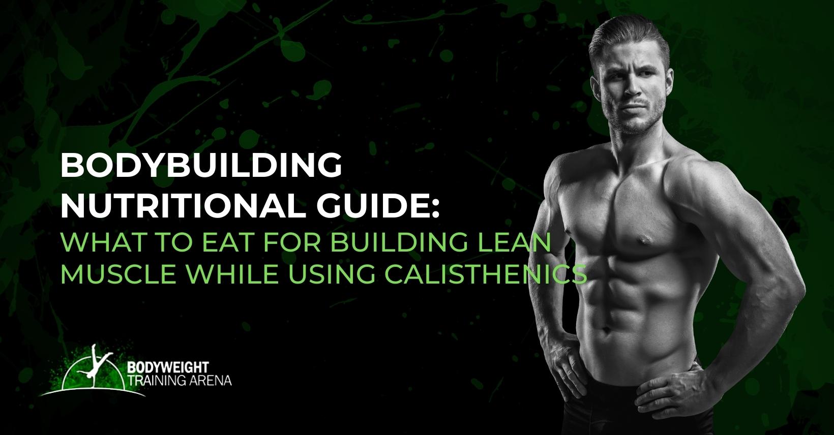 Bodybuilding nutritional guide: What to Eat for Building Lean Muscle While Using Calisthenics
