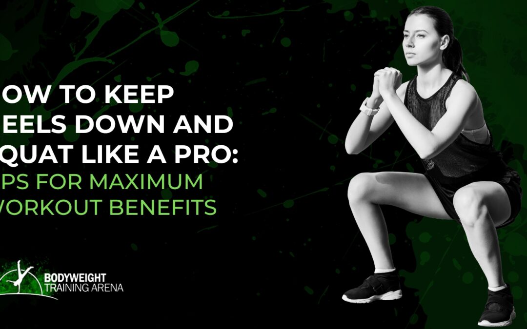 How to Keep Heels Down and Squat Like a Pro: Tips for Maximum Workout Benefits