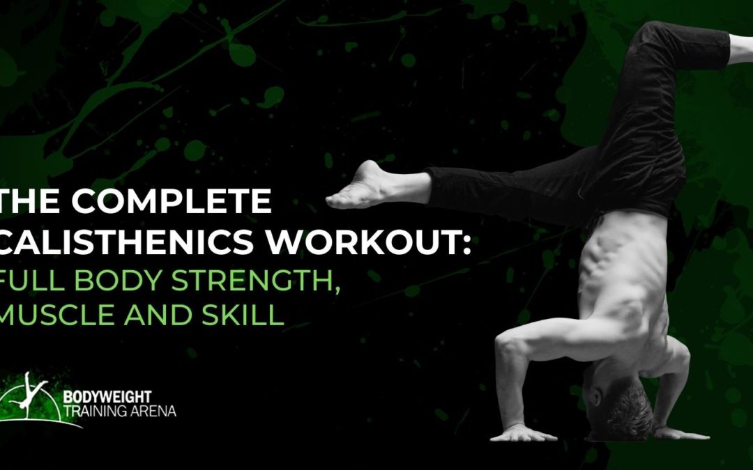 The Complete Calisthenics Workout: Full Body Strength, Muscle and Skill