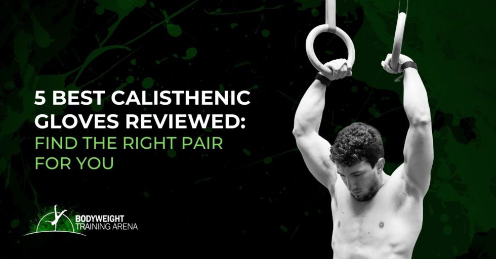 5 Best Calisthenic Gloves Reviewed Find the Right Pair for You