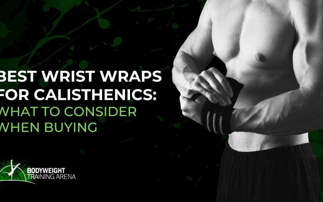 Best Wrist Wraps for Calisthenics: What to Consider When Buying