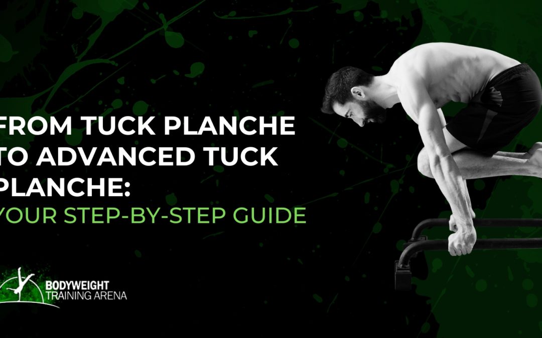 From Tuck Planche to Advanced Tuck Planche: Your Step-By-Step Guide