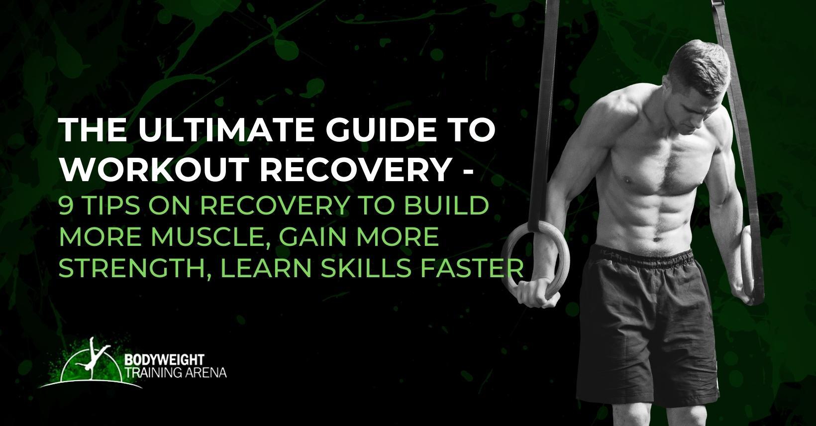 The Ultimate Guide to Workout Recovery – 14 tips to build more muscle, gain more strength, learn skills faster