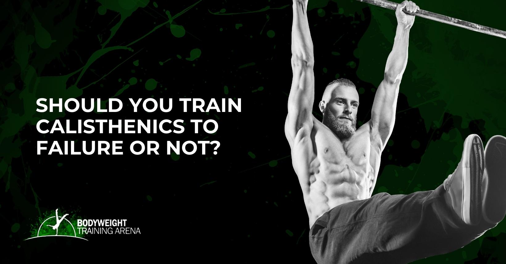 Should you train calisthenics to failure or not?