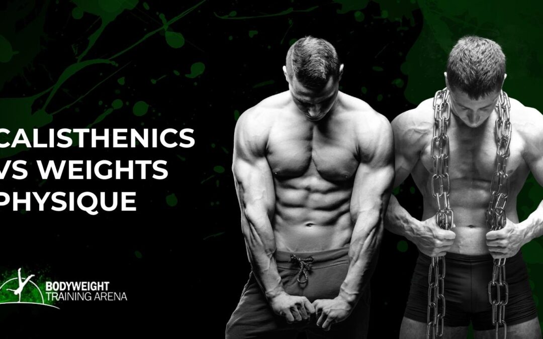 Calisthenics Vs Weights Physique
