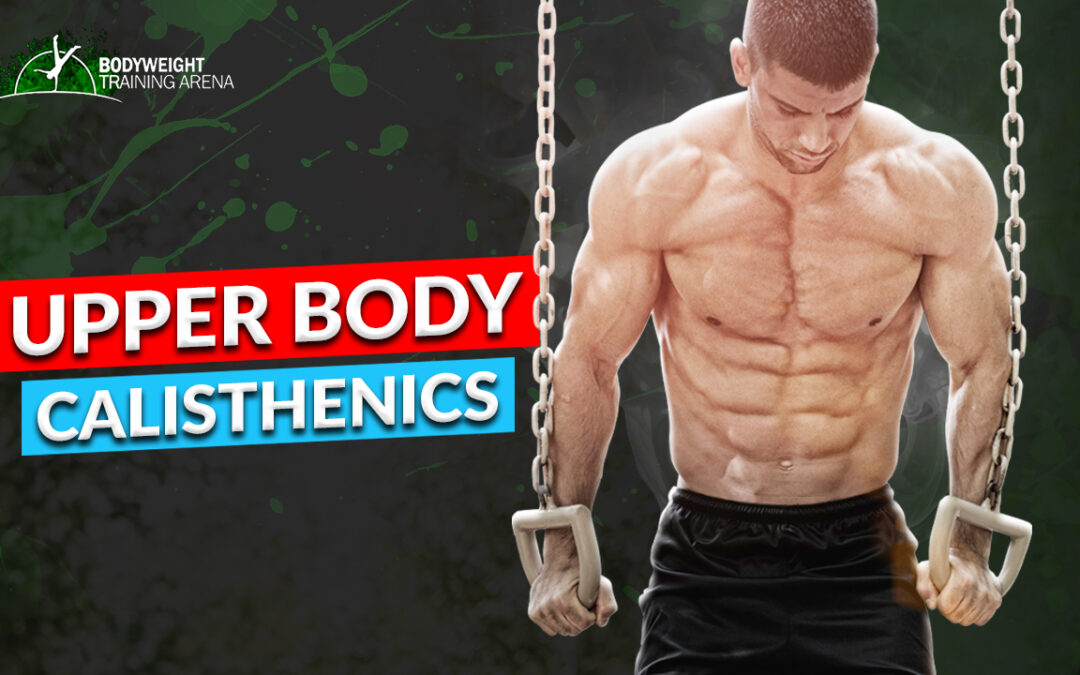 How to Build Upper-Body Strength with Calisthenics: Ultimate Guide